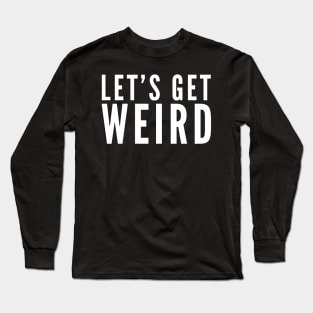 Let's Get Weird Long Sleeve T-Shirt